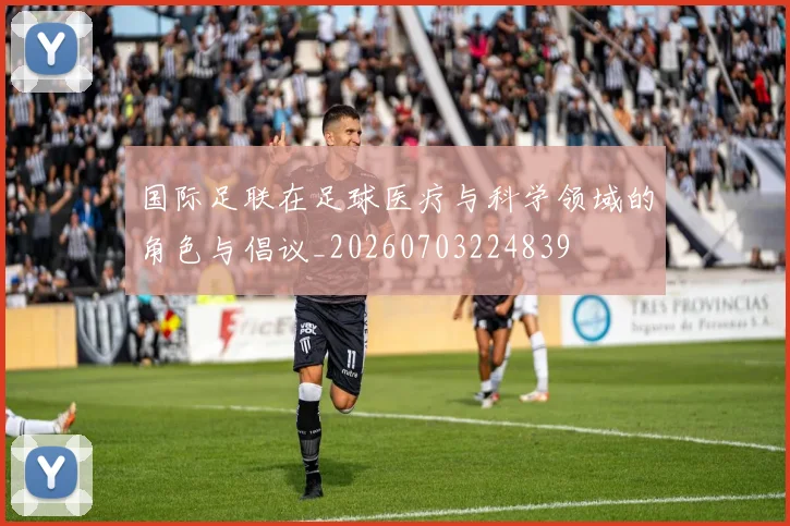国际足联在足球医疗与科学领域的角色与倡议_20260703224839