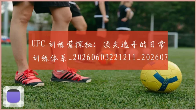 UFC 训练营探秘:顶尖选手的日常训练体系_20260603221211_20260702172327
