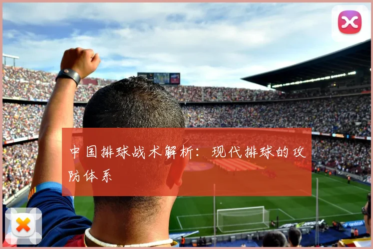 中国排球战术解析:现代排球的攻防体系