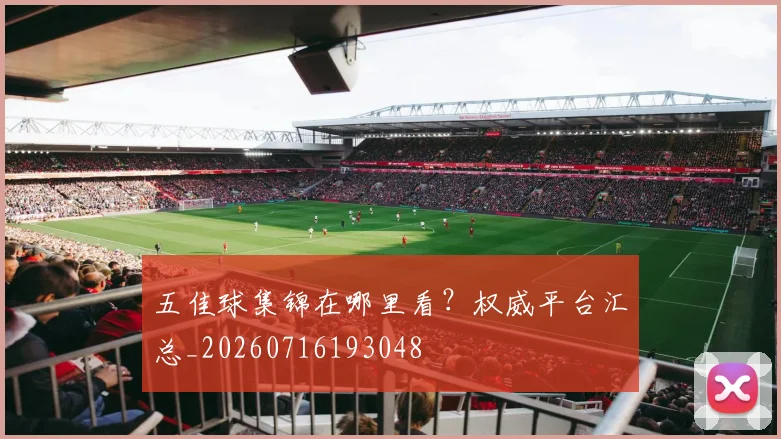 五佳球集锦在哪里看？权威平台汇总_20260716193048