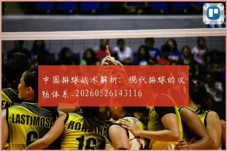 中国排球战术解析：现代排球的攻防体系_20260526143116