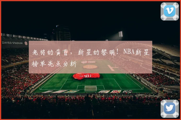 老将的黄昏,新星的黎明!NBA新星榜单亮点分析